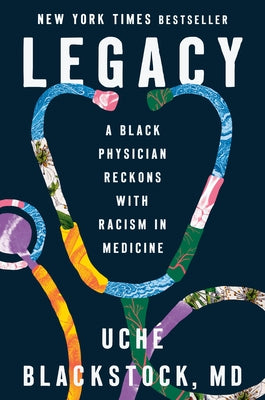 Legacy: A Black Physician Reckons with Racism in Medicine by Blackstock, UchÃ©