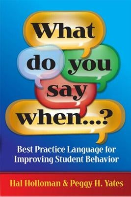 What Do You Say When...?: Best Practice Language for Improving Student Behavior by Holloman, Hal