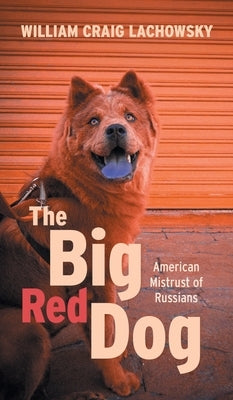 The Big Red Dog: American Mistrust of Russians by Lachowsky, William Craig