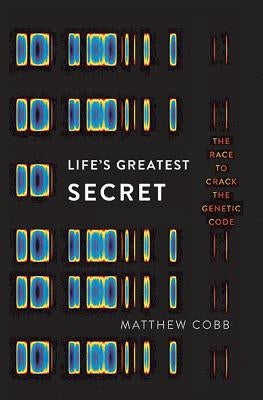 Life's Greatest Secret: The Race to Crack the Genetic Code by Cobb, Matthew