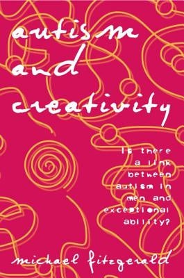 Autism and Creativity: Is There a Link between Autism in Men and Exceptional Ability? by Fitzgerald, Michael