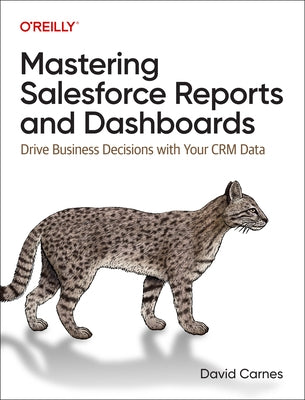 Mastering Salesforce Reports and Dashboards: Drive Business Decisions with Your Crm Data by Carnes, David