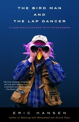 The Bird Man and the Lap Dancer: Close Encounters with Strangers by Hansen, Eric