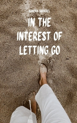 In the Interest of Letting Go by Squirrel, Sandra