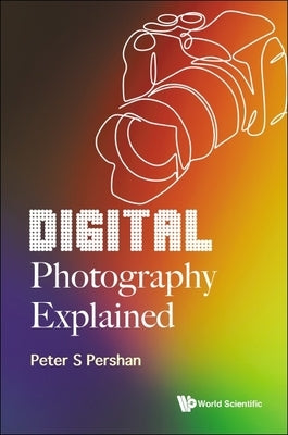 Digital Photography Explained by Peter S Pershan