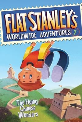 Flat Stanley's Worldwide Adventures #7: The Flying Chinese Wonders by Brown, Jeff