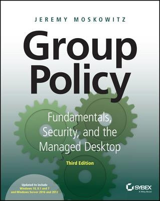 Group Policy: Fundamentals, Security, and the Managed Desktop by Moskowitz, Jeremy