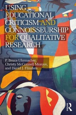 Using Educational Criticism and Connoisseurship for Qualitative Research by Uhrmacher, P. Bruce