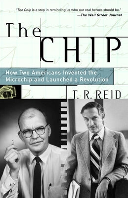 The Chip: How Two Americans Invented the Microchip and Launched a Revolution by Reid, T. R.