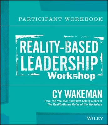 Reality-Based Leadership Participant Workbook by Wakeman, Cy