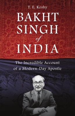 Bakht Singh of India: The Incredible Account of a Modern-Day Apostle by Koshy, T. E.