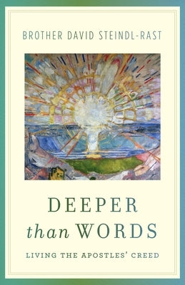 Deeper Than Words: Living the Apostles' Creed by Steindl-Rast, David