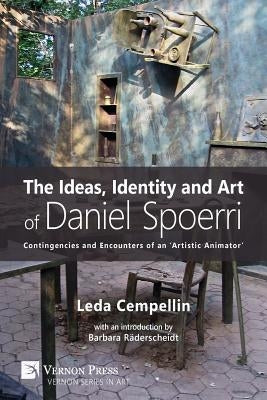 The Ideas, Identity and Art of Daniel Spoerri: Contingencies and Encounters of an 'Artistic Animator' by Cempellin, Leda