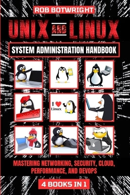 Unix And Linux System Administration Handbook: Mastering Networking, Security, Cloud, Performance, And Devops by Botwright, Rob