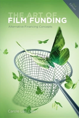 The Art of Film Funding, 2nd Edition: Alternative Financing Concepts by Dean, Carole Lee