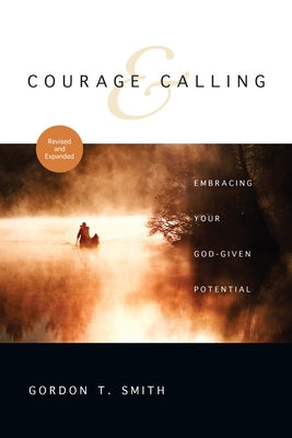 Courage & Calling: Embracing Your God-Given Potential by Smith, Gordon T.