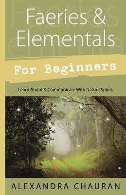 Faeries & Elementals for Beginners: Learn about & Communicate with Nature Spirits by Chauran, Alexandra