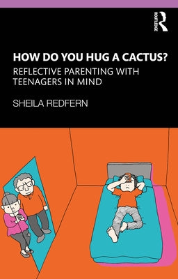 How Do You Hug a Cactus? Reflective Parenting with Teenagers in Mind by Redfern, Sheila