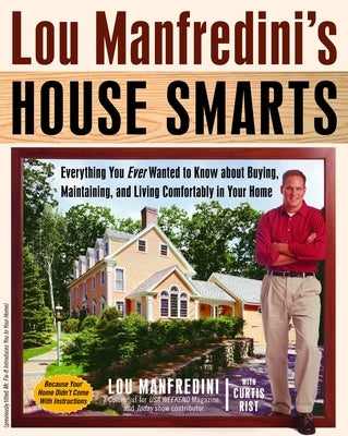 Lou Manfredini's House Smarts: Everything You Ever Wanted to Know About Buying, Maintaining, and Living Comfortably in Your Home by Manfredini, Lou