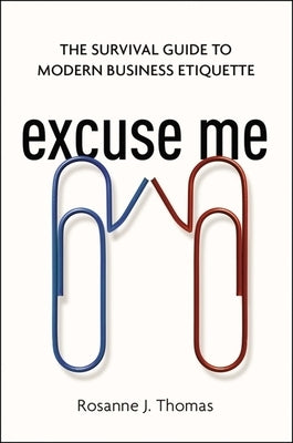 Excuse Me: The Survival Guide to Modern Business Etiquette by Thomas, Rosanne