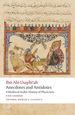 Anecdotes and Antidotes: A Medieval Arabic History of Physicians by Usaybi'ah, Ibn Abi