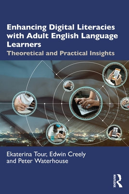 Enhancing Digital Literacies with Adult English Language Learners: Theoretical and Practical Insights by Tour, Ekaterina