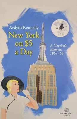 New York on $5 a Day: A Novelist's Memoir, 1963-64 by Kennelly, Ardyth