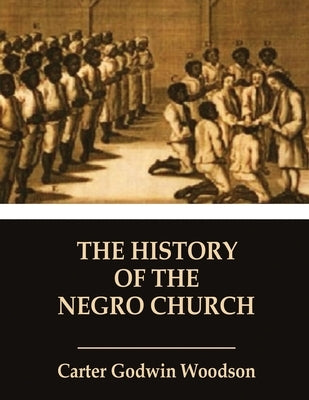 The History of the Negro Church by Woodson, Carter Godwin