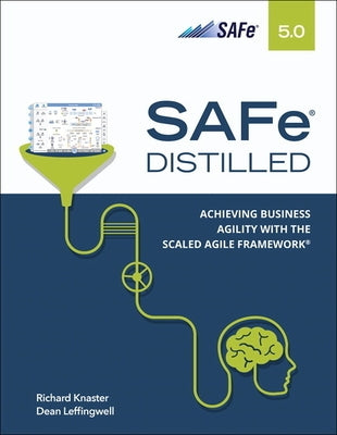 Safe 5.0 Distilled: Achieving Business Agility with the Scaled Agile Framework by Knaster, Richard