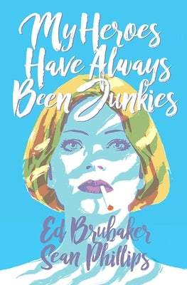 My Heroes Have Always Been Junkies by Brubaker, Ed