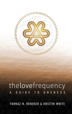 The Love Frequency: A Guide to Oneness by Reneker, Farnaz N.