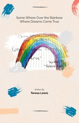 Somewhere Over The Rainbow Where Dreams Come True by Lewis, Teresa