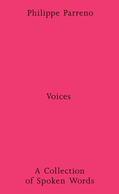 Philippe Parreno: Voices: A Collection of Spoken Works by Parreno, Philippe