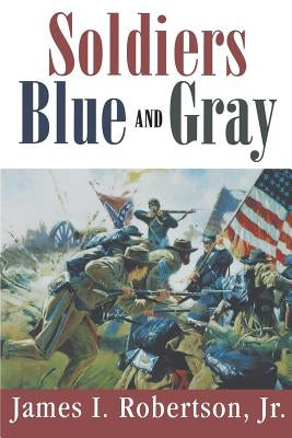 Soldiers Blue and Gray by Robertson, James I.