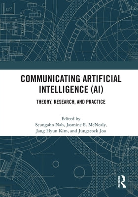 Communicating Artificial Intelligence (AI): Theory, Research, and Practice by Nah, Seungahn