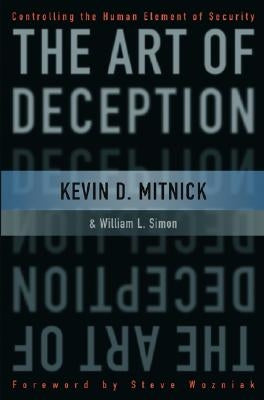 The Art of Deception: Controlling the Human Element of Security by Mitnick, Kevin D.