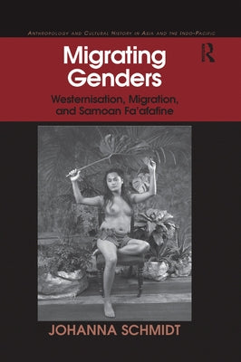 Migrating Genders: Westernisation, Migration, and Samoan Fa'afafine by Schmidt, Johanna