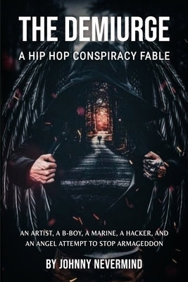 The Demiurge: A Hip Hop Conspiracy Fable by Nevermind, Johnny