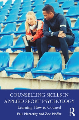 Counselling Skills in Applied Sport Psychology: Learning How to Counsel by McCarthy, Paul