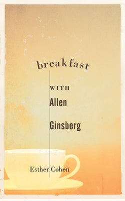 Breakfast with Allen Ginsberg by Cohen, Esther