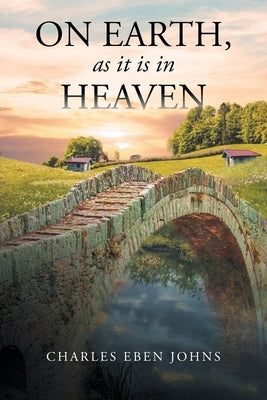 On Earth, as it is in Heaven by Johns, Charles Eben