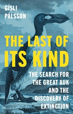 The Last of Its Kind: The Search for the Great Auk and the Discovery of Extinction by PÃ¡lsson, GÃ­sli