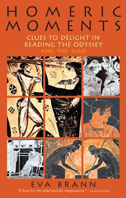 Homeric Moments: Clues to Delight in Reading the Odyssey and the Iliad by Brann, Eva