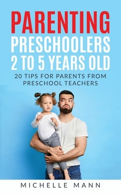 Parenting Preschoolers 2 to 5 years old by Mann, Michelle