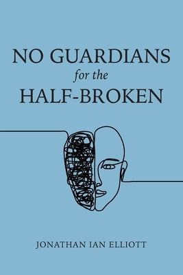 No Guardians for the Half-Broken by Elliott, Jonathan Ian