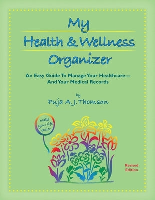 My Health & Wellness Organizer: An Easy Guide to Manage Your Healthcare - And Your Medical Records by Thomson, Puja A. J.