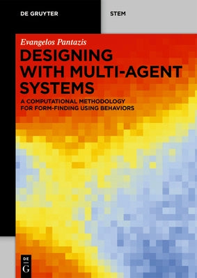 Designing with Multi-Agent Systems: A Computational Methodology for Form-Finding Using Behaviors by Pantazis, Evangelos