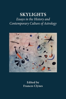 Skylights: Essays in the History and Contemporary Culture of Astrology by Clynes, Frances