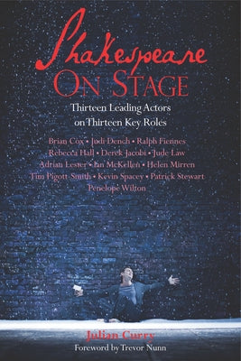 Shakespeare on Stage: Thirteen Leading Actors on Thirteen Key Roles by Curry, Julian