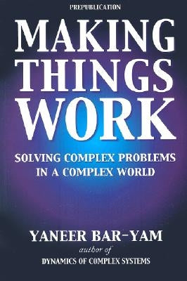 Making Things Work: Solving Complex Problems in a Complex World by Whitty, Paul